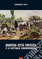 Mantova città fortezza e le battaglie risorgimentali libro