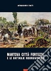 Mantova città fortezza e le battaglie risorgimentali libro di Rati Armando