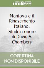 Mantova e il Rinascimento Italiano. Studi in onore di David S. Chambers libro