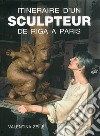 Itineraire d'un sculpteur de Riga a Paris. Ediz. illustrata libro