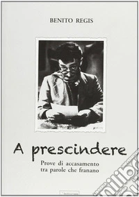 A prescindere. Prove di accasamento tra parole che franano libro