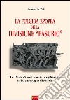 La fulgida epopea della divisione «Pasubio». La storia di eroi, uomini e sofferenze nella Campagna di Russia libro di Rati Armando