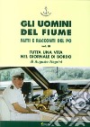 Gli uomini del fiume. Fatti e racconti del Po. Vol. 3: Tutta una vita nel giornale di bordo libro di Negrini Augusto