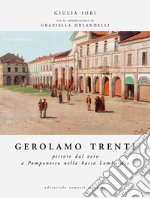 Gerolamo Trenti. Pittore dal vero a Pomponesco nella bassa Lombardia. Ediz. illustrata libro