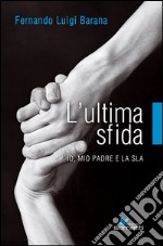 L'ultima sfida. Io, mio padre e la Sla