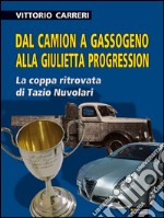 Dal camion a gassogeno alla Giulietta progression. La coppa ritrovata di Tazio Nuvolari libro