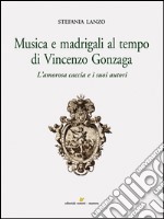 Musica e madrigali al tempo di Vincenzo Gonzaga libro