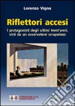 Riflettori accesi. I protagonisti degli ultimi trent'anni, visti da un osservatore scrupoloso libro