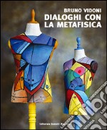 Bruno Vidoni. Dialoghi con la metafisica. Ediz. illustrata