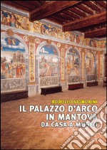 Il palazzo D'Arco in Mantova. Da casa a museo. Ediz. illustrata libro