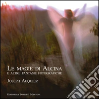 Le magie di Alcina e altre fantasie fotografiche. Ediz. illustrata libro