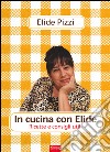 In cucina con Elide. Ricette e consigli utili libro