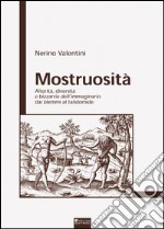 Mostruosità. Alterità, diversità e bizzarrie dell'immaginario dai blemmi al talidomide