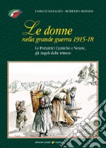 Le donne nella grande guerra 1915-18. Le portatrici carniche e venete, gli angeli delle trincee