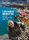 Luciano Beretta. Una vita sul palcoscenico della vita libro di Denti Paolo