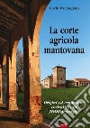 La corte agricola mantovana. Origini ed evoluzione costruttiva in 1000 immagini libro