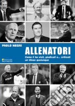 Allenatori. Come li ha visti, giudicati e... criticati un tifoso qualunque libro