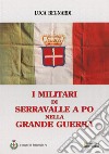 I militari di Serravalle a Po nella grande guerra libro di Begnardi Luca