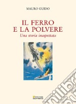 Il ferro e la polvere. Una storia inaspettata libro