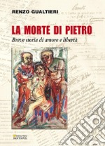 La morte di Pietro. Breve storia di amore e libertà libro