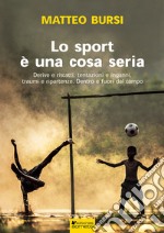 Lo sport è una cosa seria. Derive e riscatti, tentazioni e inganni, traumi e ripartenze. Dentro e fuori dal campo libro