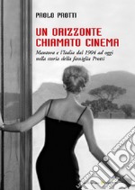 Un orizzonte chiamato cinema. Mantova e l'Italia dal 1904 ad oggi nella storia della famiglia Protti libro