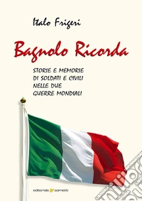 Bagnolo ricorda. Storie e memorie di soldati e civili nelle due Guerre Mondiali libro