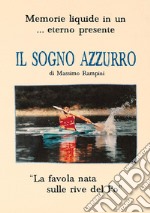 Il sogno azzurro. Memorie liquide in un... eterno presente libro