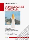 La prevenzione dimezzata. Una testimonianza per difendere e migliorare il Servizio Sanitario Nazionale libro di Carreri Vittorio