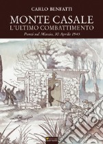 Monte Casale. L'ultimo combattimento. Ponti sul Mincio, 30 aprile 1945 libro