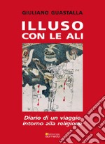 Illuso con le ali. Diario di un viaggio intorno alla religione libro