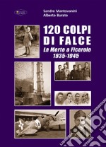 120 colpi di falce. La morte a Ficarolo 1935-1945 libro