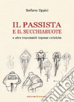 Il passista e il succhiaruote e altre improbabili imprese ciclistiche libro