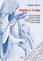 Virgilio e il sole. Il vate etrusco canta i segreti del mondo, le vie del cielo e le stelle, ispirando i percorsi astrali di Dante e Galileo libro