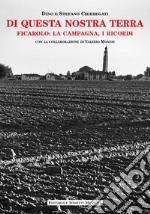 Di questa nostra terra. Ficarolo: la campagna, i ricordi libro