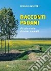 Racconti padani. Piccole storie di varia umanità libro