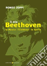 Il mio Beethoven. La musica, l'esistenza, lo spirito