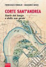 Corte Sant'Andrea. Storie del borgo e della sua gente