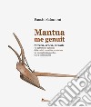 Mantua me genuit. Attrezzi, arnesi, utensili e il patrimonio culturale della civiltà contadina mantovana tra immaginario popolare, fede e superstizione libro