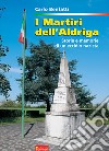 I martiri dell'Aldriga. Storia e memorie di un eccidio nazista libro di Benfatti Carlo