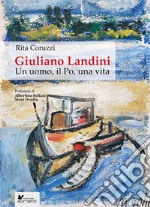 Giuliano Landini. Un uomo, il Po, una vita libro