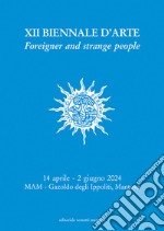 XII Biennale d'Arte. Foreigner and strange people. Museo d'Arte Moderna dell'Alto Mantovano libro