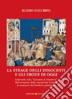 La strage degli innocenti e gli Erode di oggi. Interventi sulla «Gazzetta di Mantova» dall'invasione della martoriata Ucraina al massacro dei bambini palestinesi libro