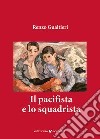 Il pacifista e lo squadrista libro di Gualtieri Renzo