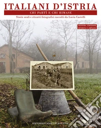 Italiani d'Istria. Chi partì e chi rimase. Storie orali e ritratti fotografici libro