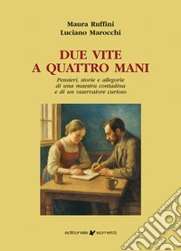Due vite a quattro mani. Pensieri, storie e allegorìe di una maestra contadina e di un osservatore curioso libro