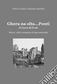 Ghera na olta... Ponti. Il cuore di Ponti. Storie, volti e memorie di una comunità libro