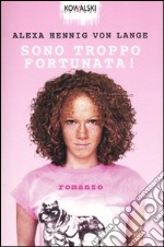 Sono troppo fortunata! libro