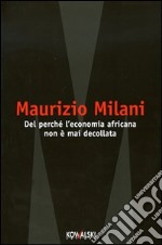 Del perchè l'economia africana non è mai decollata libro