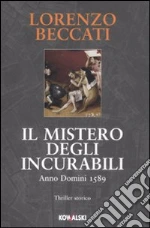 Il mistero degli incurabili. Anno Domini 1589 libro